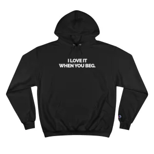 "I Love It When You Beg" Women's Champion Hoodie